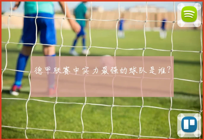 德甲联赛中实力最强的球队是谁？