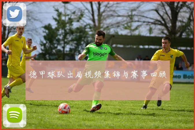 德甲球队出局视频集锦与赛事回顾
