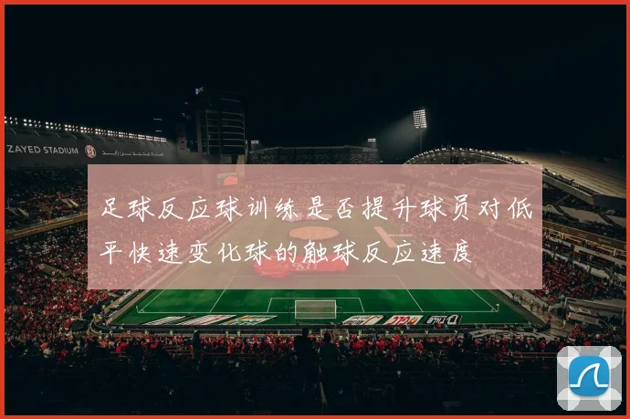 足球反应球训练是否提升球员对低平快速变化球的触球反应速度