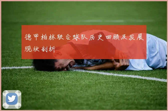 德甲柏林联合球队历史回顾及发展现状剖析