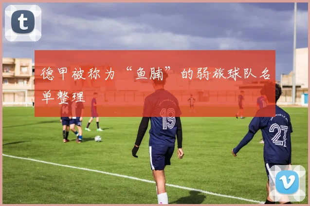 德甲被称为“鱼腩”的弱旅球队名单整理