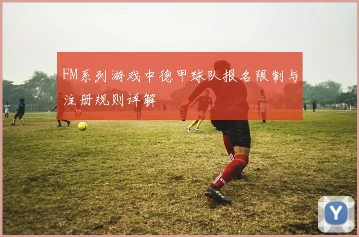 FM系列游戏中德甲球队报名限制与注册规则详解